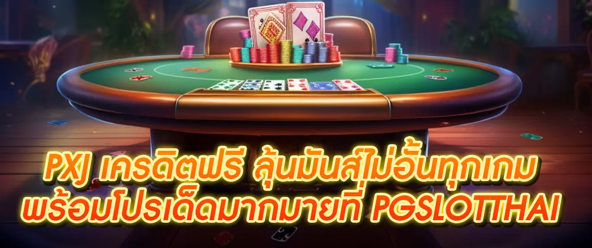 pxj เครดิตฟรี สนุกได้ไม่อั้นกับ โปรโมชั่น pxj แจกไม่อั้นที่ pgslotthai